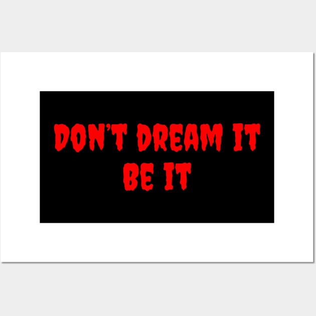 Don't Dream It, Be It Wall Art by dryweave